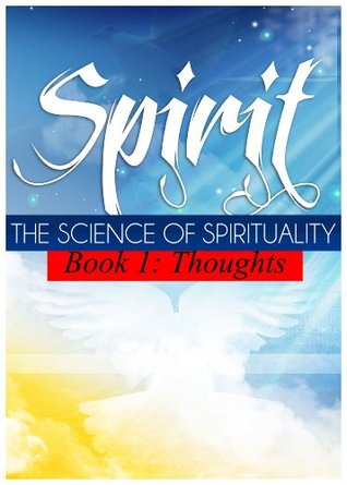Spirit Book 1: Thoughts (The Science of Spirituality)