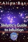 Skeptic’s Guide to Intuition by Alina Bas Skeptic’s Guide to Intuition by Alina Bas