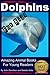 Dolphins For Kids - Amazing Animals Books for Young Readers