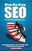 Step-By-Step SEO: The Complete Guide To Search Engine Success