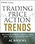 Trading Price Action Trends: Technical Analysis of Price Charts Bar by Bar for the Serious Trader (Wiley Trading Book 540)