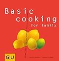 Basic cooking for family: Alles, was Groß und Klein sich richtig gut schmecken lassen... (GU Basic Cooking)