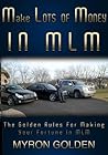 Make Lots Of Money In MLM (The Golden Rules Of Recruiting And Sponsoring In MLM Book 1) Make Lots Of Money In MLM (The Golden Rules Of Recruiting And Sponsoring In MLM Book 1)