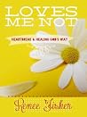 Loves Me Not: Heartbreak and Healing God's Way Loves Me Not: Heartbreak and Healing God's Way