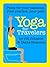 Yoga for Travelers (Poses for Your Passions, Your Practice, Your Path)