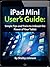 iPad Mini User's Manual: Simple Tips and Tricks to Unleash the Power of Your Tablet!