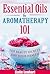 Essential Oils & Aromatherapy 101: Top Beauty Secrets for Your Health
