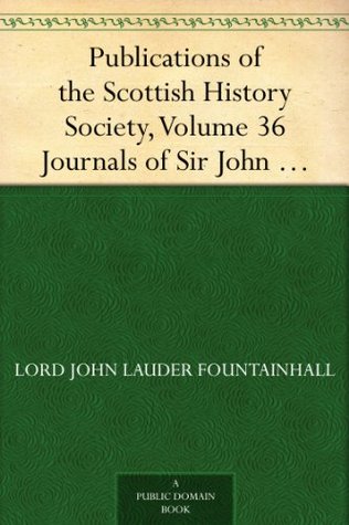 Publications of the Scottish History Society, Volume 36: Journals of Sir John Lauder, Lord Fountainhall, with his Observations on Public Affairs and Other Memoranda 1665 - 1676 (Kindle Edition)