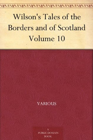 Wilson's Tales of the Borders and of Scotland Volume 10 (Kindle Edition)