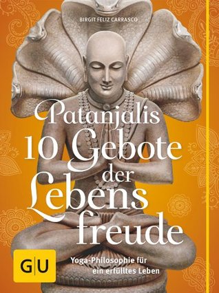 Patanjalis 10 Gebote der Lebensfreude: Yoga-Philosophie für ein erfülltes Leben (GU Mind & Soul Textratgeber) (German Edition)