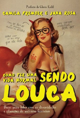 Como ter uma vida normal sendo louca: Dicas para lidar com as diversidades e situações do universo feminino (Kindle Edition)