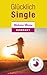 Glücklich Single! Warum immer mehr Frauen gerne alleine bleiben ohne dabei einsam zu sein... (German Edition)