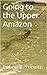 Going to the Upper Amazon
