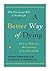 A Better Way of Dying: How to Make the Best Choices at the End of Life