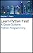 Learn Python Fast! A Quick Guide to Python Programming
