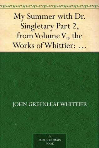 My Summer with Dr. Singletary Part 2, from Volume V., the Works of Whittier: Tales and Sketches