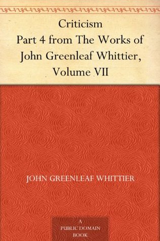 Criticism Part 4 from The Works of John Greenleaf Whittier, Volume VII