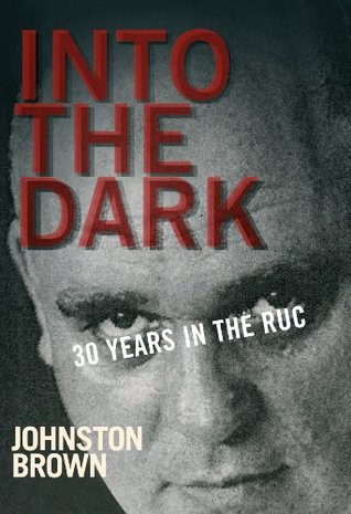 Into the Dark: 30 Years in the Royal Ulster Constabulary during the Troubles (Kindle Edition)