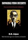 Imposible pero incierto (una novela de horror có[s]mico) by R.R. López