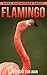 Flamingo: Beautiful Pictures & Interesting Facts (Birds Knowledge Series)