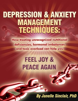 Depression and Anxiety Management Techniques: How treating unrecognized nutritional deficiencies, hormonal imbalances and toxic overload can help you feel joy and peace again (Kindle Edition)