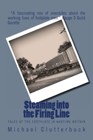 Steaming into the Firing Line: Tales of the Footplate in Wartime Britain (Kindle Edition)