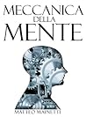 Meccanica della Mente - Capire come funziona il cervello, con psicologia e neuroscienze, per essere consapevoli del proprio potere (Italian Edition)