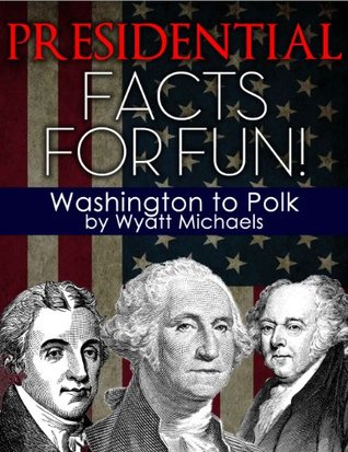 Presidential Facts for Fun! Washington to Polk (Kindle Edition)