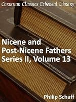 Nicene and Post-Nicene Fathers Series 2, Volume 13 - Enhanced Version (Early Church Fathers)