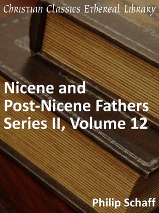 Nicene and Post-Nicene Fathers Series 2, Volume 12 - Enhanced... by Philip Schaff