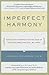 Imperfect Harmony: How to Stay Married for the Sake of Your Children and Still Be Happy
