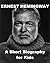Ernest Hemingway - A Short Biography for Kids by Joseph Madden