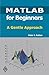 MATLAB for Beginners: A Gentle Approach