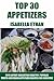 Top 30 Appetizers For Every Day Eating: Latest Collection of Healthy, Popular And Mouth-Watering Appetizer Recipes For Everyone