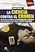 La ciencia contra el crimen: Las técnicas policiales de investigación criminal más avanzadas para resolver crímenes complejos. (Spanish Edition)
