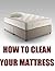 How To Clean Your Mattress