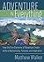 Adventure In Everything: How the Five Elements of Adventure Create a Life of Authenticity, Purpose, and Inspiration