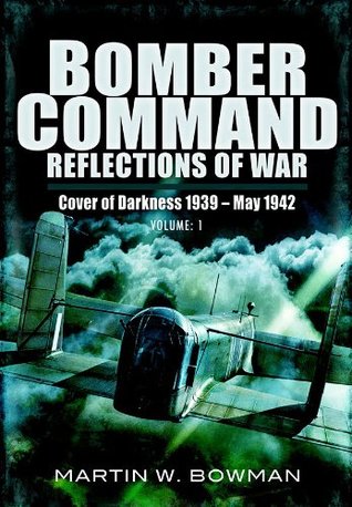 Bomber Command: Reflections of War, Volume 1: Cover of Darkness, 1939–May 1942 (Kindle Edition)