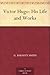 Victor Hugo: His Life and Works