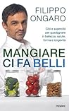 Mangiare ci fa belli: Cibi e supercibi per guadagnare in bellezza, salute, forma e longevità