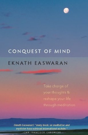 Conquest of Mind: Take Charge of Your Thoughts and Reshape Your Life Through Meditation (Essential Easwaran Library Book 3)