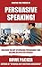 Persuasive Speaking: Discover The Art Of Speaking Persuasively And Become An Effective Speaker