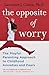 The Opposite of Worry by Lawrence J. Cohen