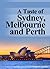 A Taste of Sydney, Melbourne and Perth: Your Australian Travel Guide to Australia's 3 Most Popular Cities for Visitors -Plus Much, Much more.
