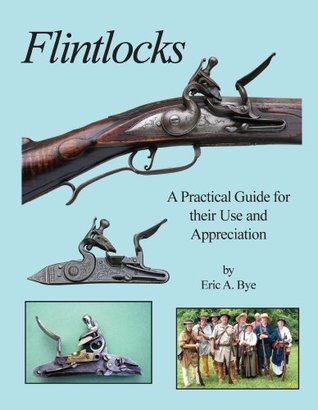 Flintlocks - A Practical Guide for their Use and Appreciation (Kindle Edition)