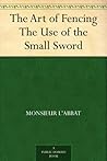 Book cover for The Art of Fencing The Use of the Small Sword