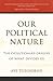 Our Political Nature: The Evolutionary Origins of What Divides Us