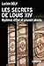 Les secrets de Louis XIV: M...