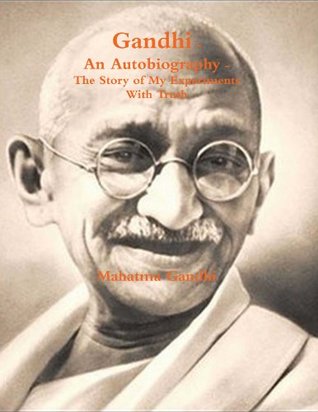 An Autobiography - The Story of My Experiments With Truth