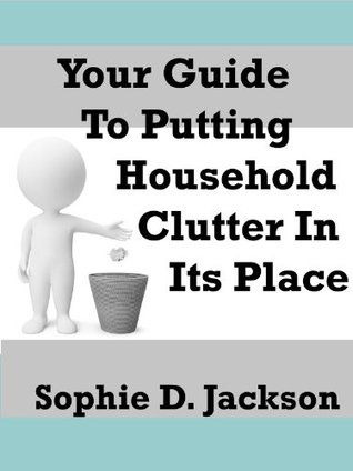 Your Guide To Putting Household Clutter In Its Place (Kindle Edition)